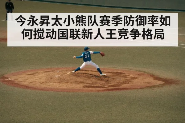 今永昇太小熊队赛季防御率如何搅动国联新人王竞争格局