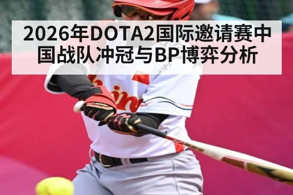 2026年DOTA2国际邀请赛中国战队冲冠与BP博弈分析（NG28）